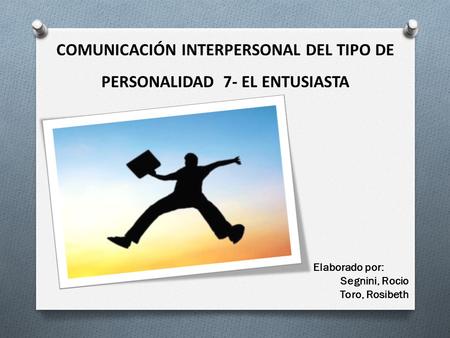 COMUNICACIÓN INTERPERSONAL DEL TIPO DE PERSONALIDAD 7- EL ENTUSIASTA