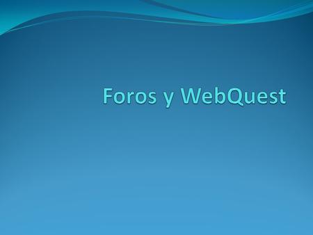 Foros y WebQuest.