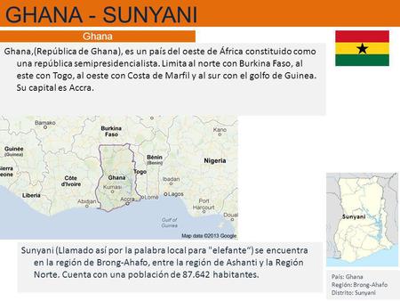 GHANA - SUNYANI Ghana Ghana,(República de Ghana), es un país del oeste de África constituido como una república semipresidencialista. Limita al norte con.
