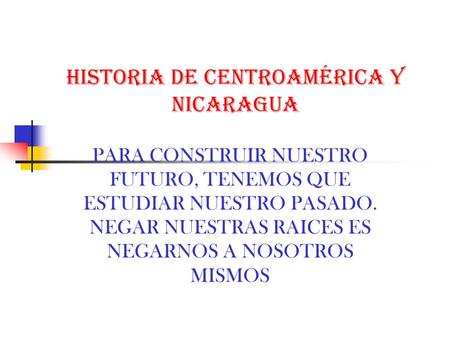 HISTORIA DE CENTROAMÉRICA Y NICARAGUA