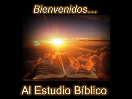 Bienvenidos… Al Estudio Bíblico.
