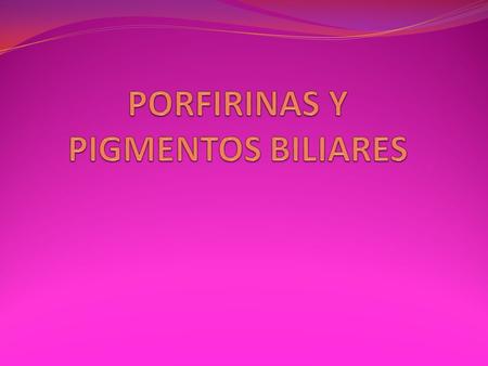 PORFIRINAS Y PIGMENTOS BILIARES