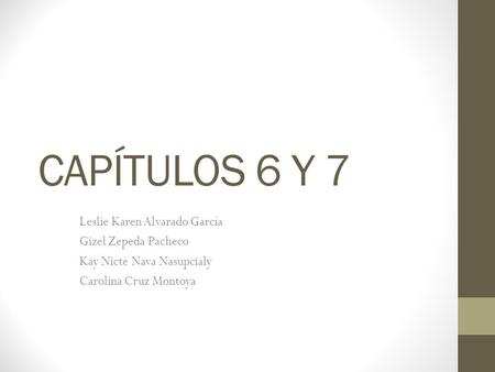 CAPÍTULOS 6 Y 7 Leslie Karen Alvarado García Gizel Zepeda Pacheco