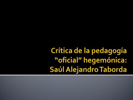 Crítica de la pedagogía “oficial” hegemónica: Saúl Alejandro Taborda