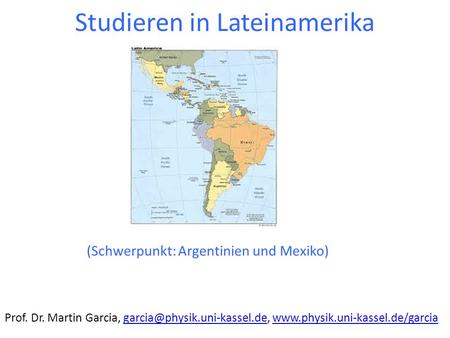 Studieren in Lateinamerika (Schwerpunkt: Argentinien und Mexiko) Prof. Dr. Martin Garcia,