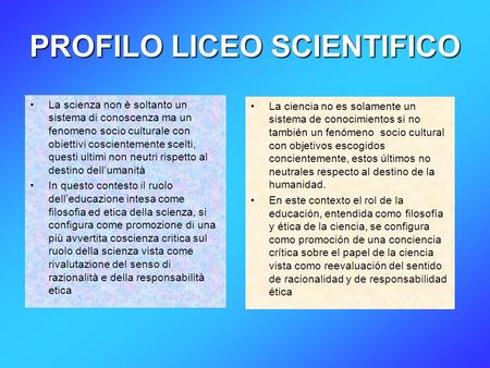 PROFILO LICEO SCIENTIFICO La scienza non è soltanto un sistema di conoscenza ma un fenomeno socio culturale con obiettivi coscientemente scelti, questi.
