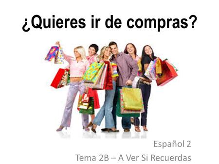 ¿Quieres ir de compras? Español 2 Tema 2B – A Ver Si Recuerdas.