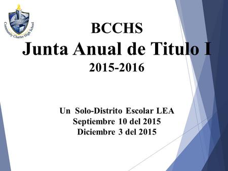 BCCHS Junta Anual de Titulo I 2015-2016 Un Solo-Distrito Escolar LEA Septiembre 10 del 2015 Diciembre 3 del 2015.