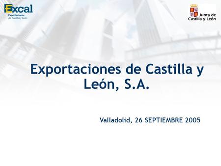 Exportaciones de Castilla y León, S.A. Valladolid, 26 SEPTIEMBRE 2005.