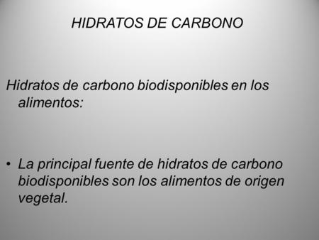 HIDRATOS DE CARBONO Hidratos de carbono biodisponibles en los alimentos: La principal fuente de hidratos de carbono biodisponibles son los alimentos de.