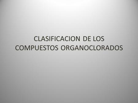 CLASIFICACION DE LOS COMPUESTOS ORGANOCLORADOS