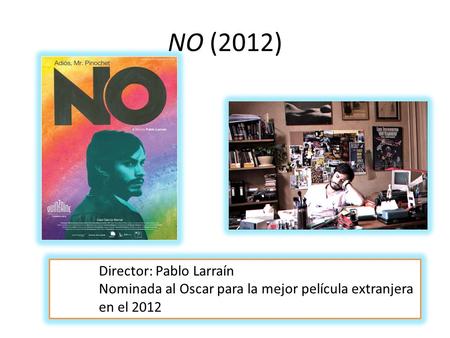 NO (2012) Director: Pablo Larraín Nominada al Oscar para la mejor película extranjera en el 2012.