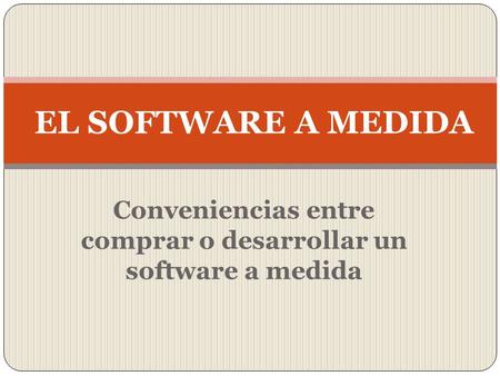 Conveniencias entre comprar o desarrollar un software a medida EL SOFTWARE A MEDIDA.