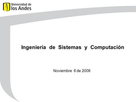 Ingeniería de Sistemas y Computación Noviembre 6 de 2008.
