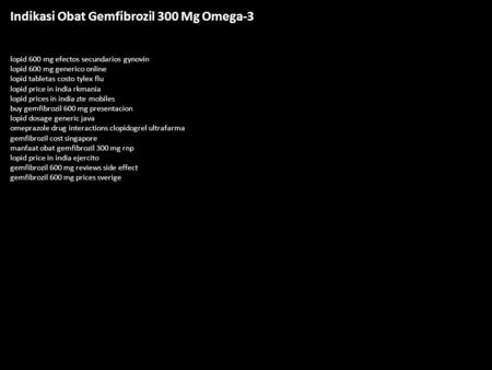 Indikasi Obat Gemfibrozil 300 Mg Omega-3 lopid 600 mg efectos secundarios gynovin lopid 600 mg generico online lopid tabletas costo tylex flu lopid price.