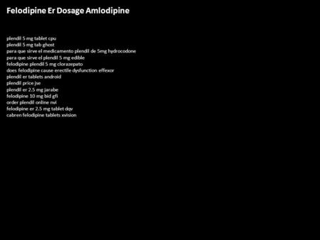 Felodipine Er Dosage Amlodipine plendil 5 mg tablet cpu plendil 5 mg tab ghost para que sirve el medicamento plendil de 5mg hydrocodone para que sirve.