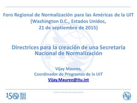 Foro Regional de Normalización para las Américas de la UIT (Washington D.C., Estados Unidos, 21 de septiembre de 2015) Directrices para la creación de.