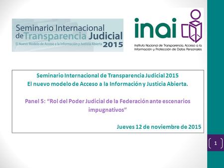 1 Seminario Internacional de Transparencia Judicial 2015 El nuevo modelo de Acceso a la Información y Justicia Abierta. Panel 5: “Rol del Poder Judicial.