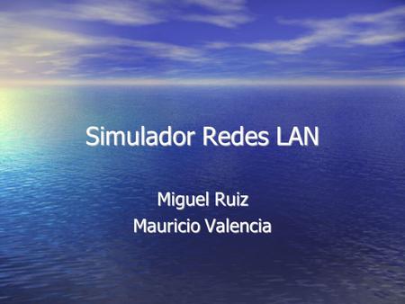 Simulador Redes LAN Miguel Ruiz Mauricio Valencia.