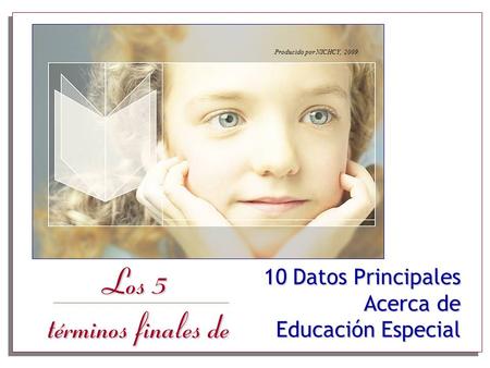 10 Datos Principales Acerca de Educación Especial Los 5 términos finales de Producido por NICHCY, 2009.