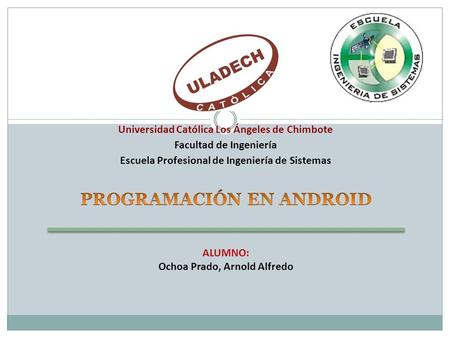 Universidad Católica Los Ángeles de Chimbote Facultad de Ingeniería Escuela Profesional de Ingeniería de Sistemas ALUMNO: Ochoa Prado, Arnold Alfredo.