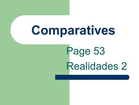 Comparatives Page 53 Realidades 2 Comparatives You have learned más and menos in certain expressions.