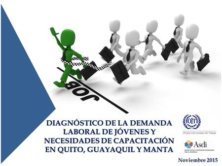 DIAGNÓSTICO DE LA DEMANDA LABORAL DE JÓVENES Y NECESIDADES DE CAPACITACIÓN EN QUITO, GUAYAQUIL Y MANTA Noviembre 2015.
