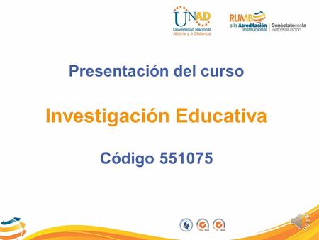 Presentación del curso Investigación Educativa Código 551075.