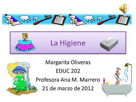 La Higiene Margarita Oliveras EDUC 202 Profesora Ana M. Marrero 21 de marzo de 2012 La Higiene.