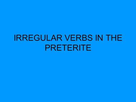 IRREGULAR VERBS IN THE PRETERITE. Many verbs do not follow the normal rules of conjugation in the preterite. These verbs are irregular in the preterite.