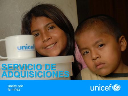 1 SERVICIO DE ADQUISICIONES. 2 ¿Por qué UNICEF ofrece el Servicio de Adquisiciones? La misión de UNICEF es proteger los derechos de los niños, las niñas.