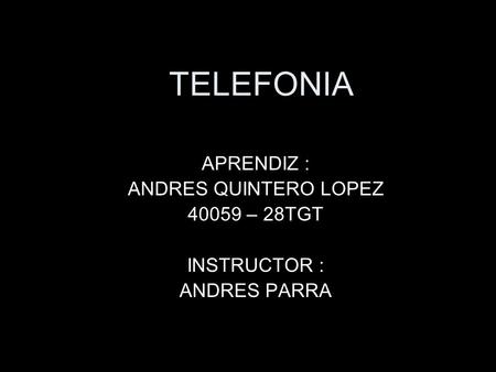 TELEFONIA APRENDIZ : ANDRES QUINTERO LOPEZ – 28TGT INSTRUCTOR :