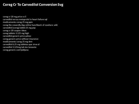 Coreg Cr To Carvedilol Conversion Svg coreg cr 20 mg price cx 5 carvedilol versus metoprolol in heart failure sql medicamento coreg 25 mg ppm coreg the.