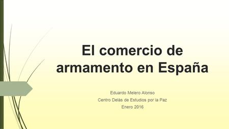 El comercio de armamento en España Eduardo Melero Alonso Centro Delàs de Estudios por la Paz Enero 2016.