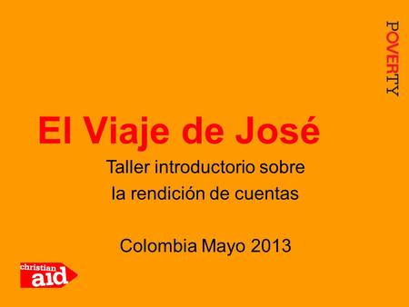 1 Taller introductorio sobre la rendición de cuentas Colombia Mayo 2013 El Viaje de José.