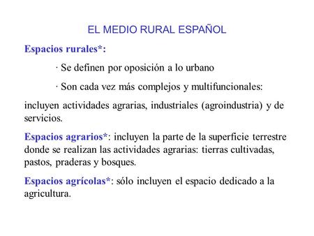 EL MEDIO RURAL ESPAÑOL Espacios rurales*: · Se definen por oposición a lo urbano · Son cada vez más complejos y multifuncionales: incluyen actividades.
