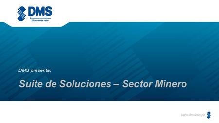 Suite de Soluciones – Sector Minero DMS presenta:.