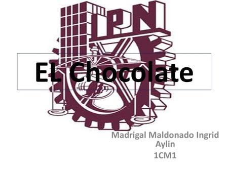 EL Chocolate Madrigal Maldonado Ingrid Aylin 1CM1.