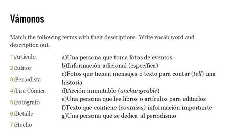 Vámonos Match the following terms with their descriptions. Write vocab word and description out. 1) Artículo 2) Editor 3) Periodista 4) Tira Cómica 5)