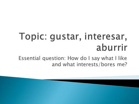 Essential question: How do I say what I like and what interests/bores me?