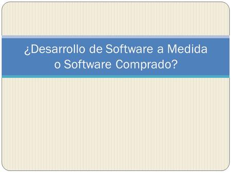 ¿Desarrollo de Software a Medida o Software Comprado?