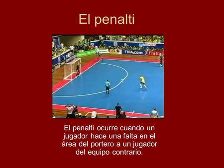 El penalti El penalti ocurre cuando un jugador hace una falta en el área del portero a un jugador del equipo contrario.