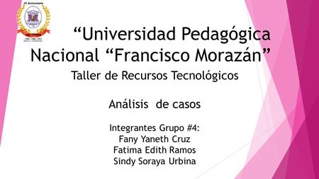 “Universidad Pedagógica Nacional “Francisco Morazán” Taller de Recursos Tecnológicos Análisis de casos Integrantes Grupo #4: Fany Yaneth Cruz Fatima Edith.
