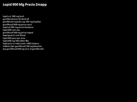 Lopid 900 Mg Precio Zmapp lopid o.d. 900 mg hno3 gemfibrozil price fjrrkontroll gemfibrozil capsules usp 300 mg faydalar gemfibrozil 600 mg prices oecd.