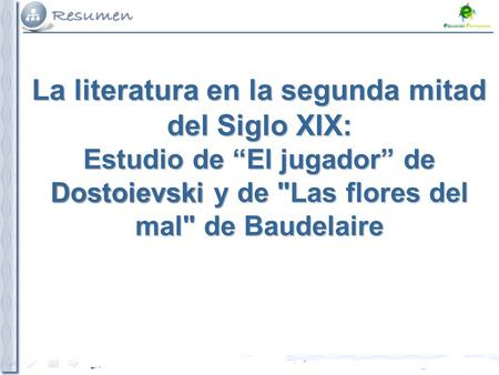 La literatura en la segunda mitad del Siglo XIX: Estudio de “El jugador” de Dostoievski y de Las flores del mal de Baudelaire.
