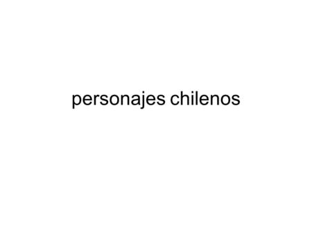 Personajes chilenos. www.fundacionneruda.org Pablo Neruda.
