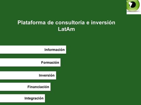 Formación Plataforma de consultoría e inversión LatAm Información Inversión Financiación Integración.
