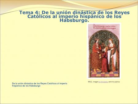 Tema 4: De la unión dinástica de los Reyes Católicos al imperio hispánico de los Habsburgo. De la unión dinástica de los Reyes Católicos al imperio hispánico.
