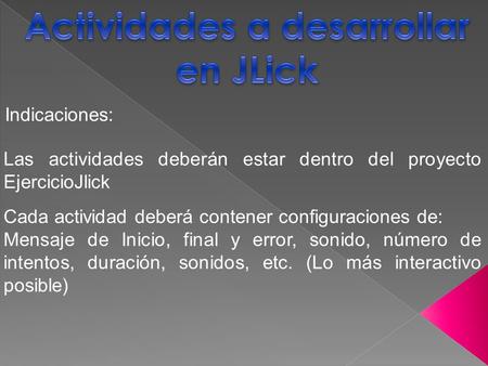 Las actividades deberán estar dentro del proyecto EjercicioJlick Indicaciones: Cada actividad deberá contener configuraciones de: Mensaje de Inicio, final.