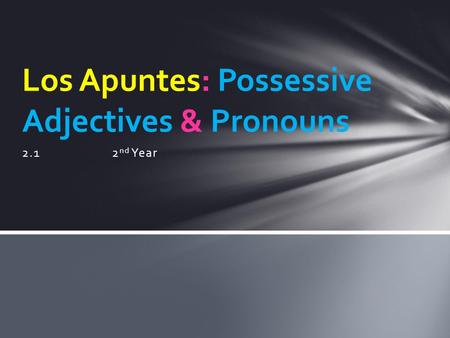 2.1 2 nd Year Los Apuntes: Possessive Adjectives & Pronouns.